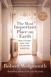 Icon image The Most Important Place on Earth: What a Christian Home Looks Like and How to Build One