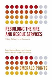 Icon image Rebuilding the Fire and Rescue Services: Policy Delivery and Assurance