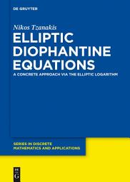 Icon image Elliptic Diophantine Equations: A Concrete Approach via the Elliptic Logarithm
