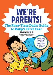 Icon image We're Parents! The First-Time Dad's Guide to Baby's First Year: Everything You Need to Know to Survive and Thrive Together