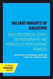 Icon image The Valiant Knights of Daguerre: Selected Critical Essays on Photography and Profiles of Photographic Pioneers