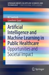 Icon image Artificial Intelligence and Machine Learning in Public Healthcare: Opportunities and Societal Impact