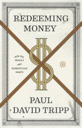 Icon image Redeeming Money: How God Reveals and Reorients Our Hearts