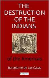 Icon image The destruction of the Indians of the Americas