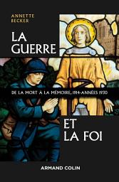 Icon image La Guerre et la foi: De la mort à la mémoire : 1914-années 1930