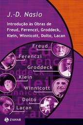 Icon image Introdução às obras de Freud, Ferenczi, Groddeck, Klein, Winnicott, Dolto, Lacan