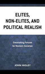Icon image Elites, Non-Elites, and Political Realism: Diminishing Futures for Western Societies