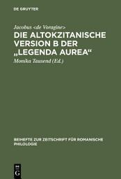 Icon image Die altokzitanische Version B der "Legenda aurea": Ms. Paris, Bibl. nat., n. acq. fr. 6504