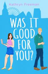 Icon image Was It Good For You? (The Kathryn Freeman Romcom Collection, Book 8)