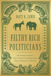 Icon image Filthy Rich Politicians: The Swamp Creatures, Latte Liberals, and Ruling-Class Elites Cashing in on America