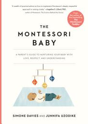 Icon image The Montessori Baby: A Parent's Guide to Nurturing Your Baby with Love, Respect, and Understanding
