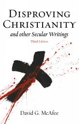 Icon image Disproving Christianity: and Other Secular Writings