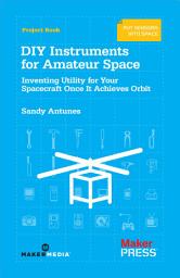 Icon image DIY Instruments for Amateur Space: Inventing Utility for Your Spacecraft Once It Achieves Orbit