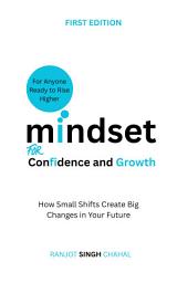 Icon image Mindset for Confidence and Growth: How Small Shifts Create Big Changes in Your Future