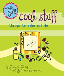 Icon image Crafty Girl: Cool Stuff: Things to Make and Do