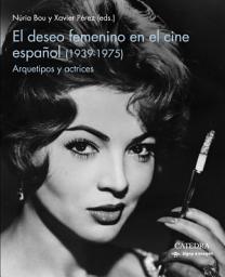 Icon image El deseo femenino en el cine español (1939-1975): Arquetipos y actrices