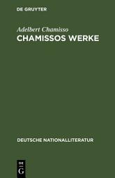 Icon image Chamissos Werke: Gedichte erste und zweite Abteilung. Gelegenheits-Gedichte. In dramatischen Form. Übersetzungen. Peter Schlemihls wundersame Geschichte