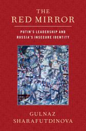 Icon image The Red Mirror: Putin's Leadership and Russia's Insecure Identity