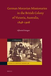 Icon image German Moravian Missionaries in the British Colony of Victoria, Australia, 1848-1908: Influential Strangers