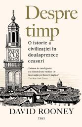 Icon image Despre timp. O istorie a civilizației în douăsprezece ceasuri: O istorie a civilizatiei in douasprezece ceasuri