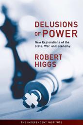 Icon image Delusions of Power: New Explorations of the State, War, and Economy