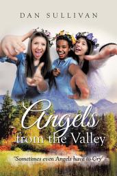 Icon image Angels from the Valley: Sometimes Even Angels Have to Cry