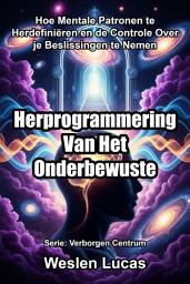 Icon image Herprogrammering Van Het Onderbewuste: Hoe Mentale Patronen te Herdefiniëren en de Controle Over je Beslissingen te Nemen