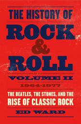 Icon image The History of Rock & Roll, Volume 2: 1964–1977: The Beatles, the Stones, and the Rise of Classic Rock
