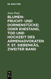 Icon image Blumen- Frucht- und Dornenstücke; oder Ehestand, Tod und Hochzeit des Armenadvokaten F. St. Siebenkäs, Zweiter Band: Ausgabe 3