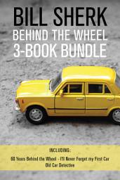 Icon image Bill Sherk Behind the Wheel 3-Book Bundle: 60 Years Behind the Wheel / I'll Never Forget My First Car / Old Car Detective