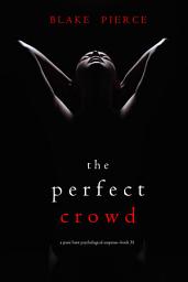 Icon image The Perfect Crowd (A Jessie Hunt Psychological Suspense Thriller—Book Thirty-Five)