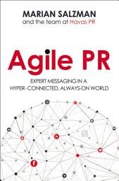 Icon image Agile PR: Expert Messaging in a Hyper-Connected, Always-On World