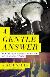 Icon image A Gentle Answer: Our 'Secret Weapon' in an Age of Us Against Them