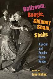Icon image Ballroom, Boogie, Shimmy Sham, Shake: A Social and Popular Dance Reader