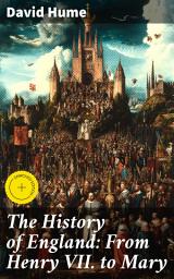 Icon image The History of England: From Henry VII. to Mary: Enriched edition. Political Intrigue and Royal Biography in the Tudor Era: A Comprehensive Exploration of England's Transformation