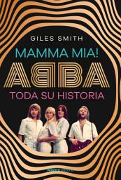 Icon image Mamma Mia! ABBA, toda su historia