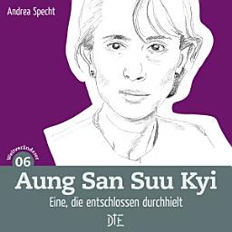 Icon image Aung San Suu Kyi: Eine, die entschlossen durchhielt