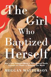 Icon image The Girl Who Baptized Herself: How a Lost Scripture About a Saint Named Thecla Reveals the Power of Knowing Our Worth