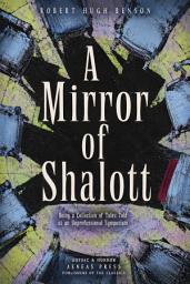 Icon image A Mirror of Shalott: Being a Collection of Tales Told at an Unprofessional Symposium