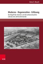Icon image Moderne – Regeneration – Erlösung: Der Begriff der ›Kolonie‹ und die weltanschauliche Literatur der Jahrhundertwende