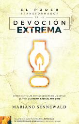 Icon image El Poder Transformador De La Devoción Extrema: Experimente las consecuencias de un estilo de vida de pasión por Dios.