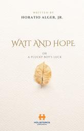Icon image Wait and Hope; Or, A Plucky Boy's Luck