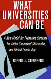 Icon image What Universities Can Be: A New Model for Preparing Students for Active Concerned Citizenship and Ethical Leadership