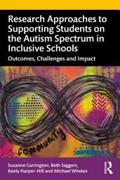 Icon image Research Approaches to Supporting Students on the Autism Spectrum in Inclusive Schools: Outcomes, Challenges and Impact