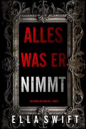 Icon image Alles was er nimmt (Ein Vivian-Fox-Thriller – Band 1)