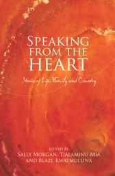 Icon image Speaking from the Heart: Stories of Life, Family and Country