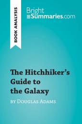 Icon image The Hitchhiker's Guide to the Galaxy by Douglas Adams (Book Analysis): Detailed Summary, Analysis and Reading Guide