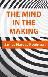 Icon image The Mind in the Making (Illustrated): The Relation of Intelligence to Social Reform