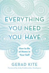 Icon image Everything You Need You Have: How to Be at Home in Your Self