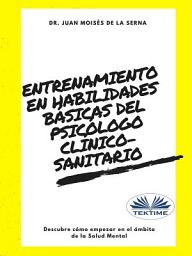 Icon image Entrenamiento en habilidades básicas del psicólogo clínico-sanitario: Descubre cómo empezar en el ámbito de la salud mental